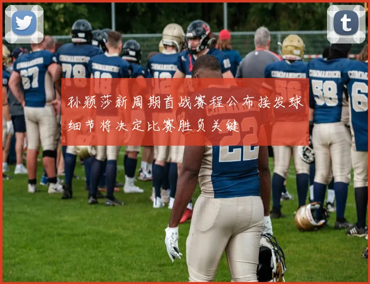 孙颖莎新周期首战赛程公布接发球细节将决定比赛胜负关键
