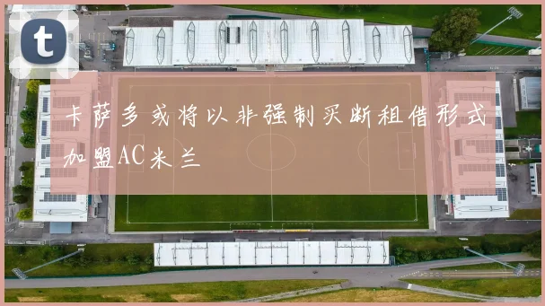 卡萨多或将以非强制买断租借形式加盟AC米兰