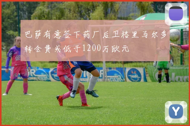 巴萨有意签下药厂后卫格里马尔多转会费或低于1200万欧元