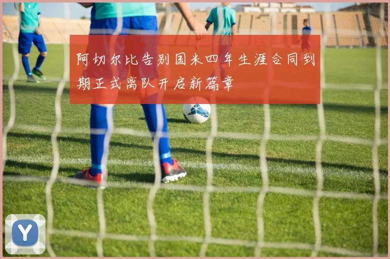 阿切尔比告别国米四年生涯合同到期正式离队开启新篇章